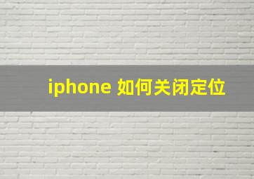 iphone 如何关闭定位